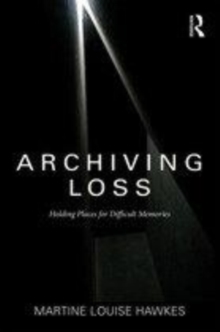 Image for Archiving loss  : holding places for difficult memories