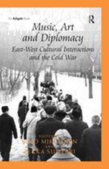 Image for Music, art and diplomacy  : East-West cultural interactions and the Cold War