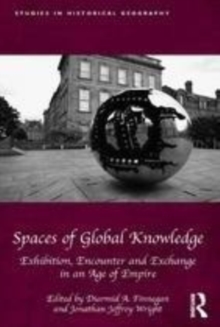 Image for Spaces of Global Knowledge: Exhibition, Encounter and Exchange in an Age of Empire