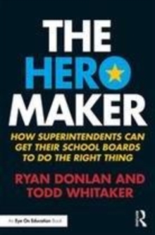 Image for The hero maker  : how superintendents can get their school boards to do the right thing