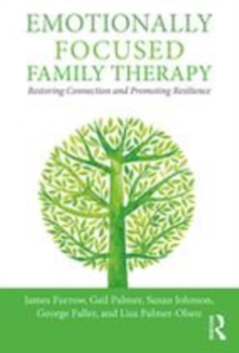 Image for Emotionally focused family therapy  : restoring connection and promoting resilience