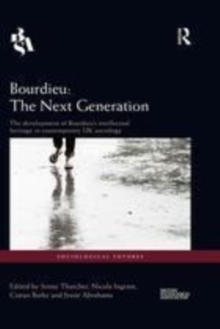 Image for Bourdieu--the next generation: the development of Bourdieu's intellectual heritage in contemporary UK sociology