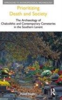 Image for Prioritizing death and society: the archaeology of Chalcolithic and contemporary cemeteries in the Southern Levant