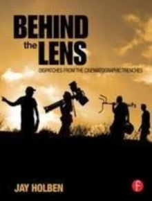Image for Behind the lens: dispatches from the cinematic trenches