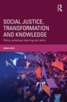 Image for Social justice, transformation and knowledge: policy, workplace learning and skills