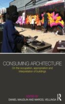 Image for Consuming architecture: on the occupation, appropriation and interpretation of buildings