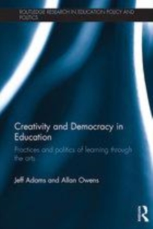 Image for Creativity and democracy in education: practices and politics of learning through the arts