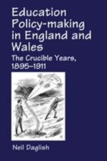 Image for Education policy-making in England and Wales: the crucible years, 1895-1911