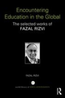Image for Encountering education in the global: the selected works of Fazal Rizvi