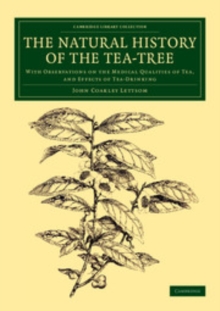 Image for The Natural History of the Tea-Tree: With Observations on the Medical Qualities of Tea, and Effects of Tea-Drinking