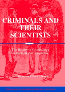 Image for Criminals and their Scientists: The History of Criminology in International Perspective