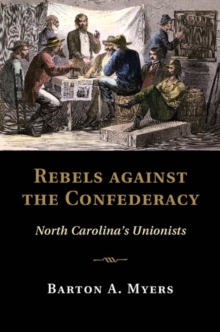 Image for Rebels against the Confederacy: North Carolina's Unionists