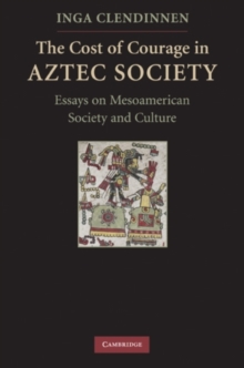 Image for The cost of courage in Aztec society: essays on Mesoamerican society and culture