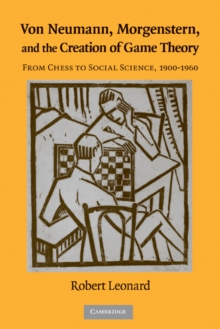 Image for Von Neumann, Morgenstern, and the creation of game theory: from chess to social science, 1900--1960