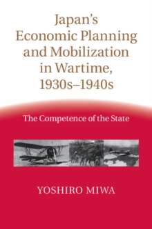 Image for Japan's economic planning and mobilization in wartime, 1930s-1940s: the competence of the state