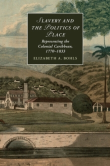 Image for Slavery and the politics of place: representing the colonial Caribbean, 1770-1833