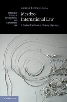Image for Mestizo international law: a global intellectual history, 1842-1933