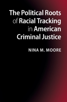 Image for The political roots of racial tracking in American criminal justice