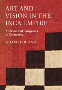 Image for Art and Vision in the Inca Empire: Andeans and Europeans at Cajamarca