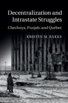 Image for Decentralization and Intrastate Struggles: Chechnya, Punjab, and Quebec