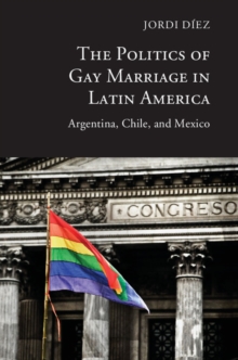 Image for The politics of gay marriage in Latin America: Argentina, Chile, and Mexico