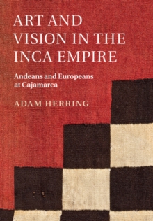 Image for Art and vision in the Inca empire: Andeans and Europeans at Cajamarca