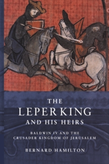 Image for The leper king and his heirs: Baldwin IV and the Crusader Kingdom of Jerusalem