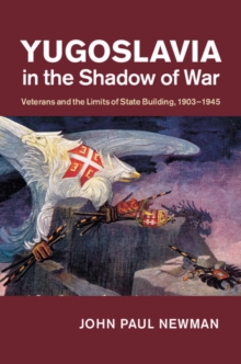 Image for Yugoslavia in the shadow of war: veterans and the limits of state building, 1903-1945