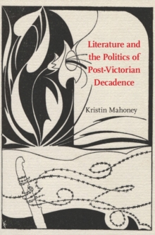 Image for Literature and the politics of post-Victorian decadence