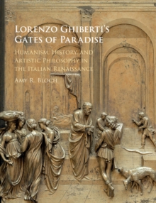 Image for Lorenzo Ghiberti's Gates of Paradise: Humanism, History, and Artistic Philosophy in the Italian Renaissance