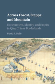 Image for Across forest, steppe and mountain: environment, identity and empire in Qing China's borderlands