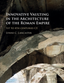 Image for Innovative Vaulting in the Architecture of the Roman Empire: 1st to 4th Centuries CE