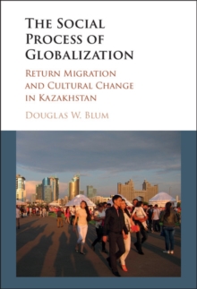 Image for The social process of globalization: return migration and cultural change in Kazakhstan