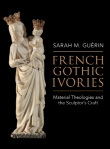 Image for French Gothic ivories  : material theologies and the sculptor's craft