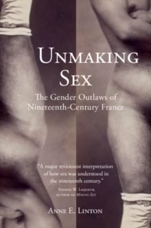Unmaking Sex: The Gender Outlaws of Nineteenth-Century France