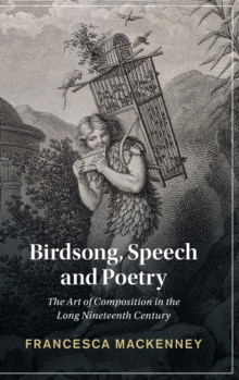 Birdsong, Speech and Poetry: The Art of Composition in the Long Nineteenth Century