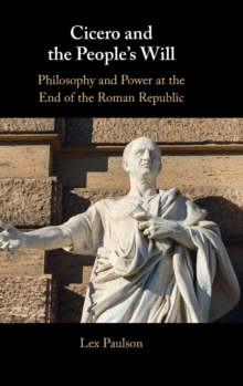 Cicero and the People’s Will: Philosophy and Power at the End of the Roman Republic