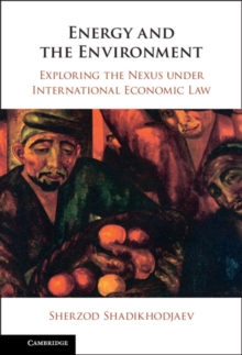 Image for Energy and the environment  : exploring the nexus under international economic law