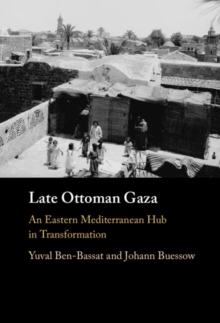 Image for Late Ottoman Gaza  : an Eastern Mediterranean hub in transformation