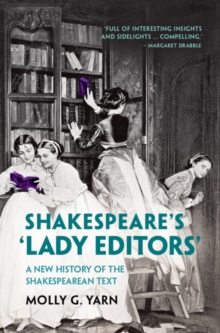 Shakespeare’s ‘Lady Editors’: A New History of the Shakespearean Text