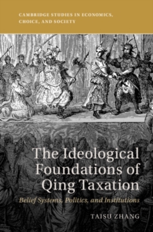 Image for The ideological foundations of Qing taxation  : belief systems, politics, and institutions