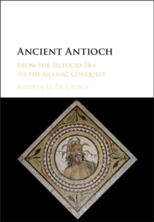 Image for Ancient Antioch: From the Seleucid Era to the Islamic Conquest