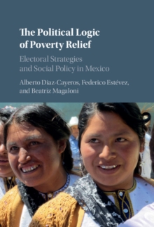 Image for The logic of poverty relief: electoral strategies and social policy in Mexico