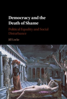 Image for Democracy and the death of shame: political equality and social disturbance