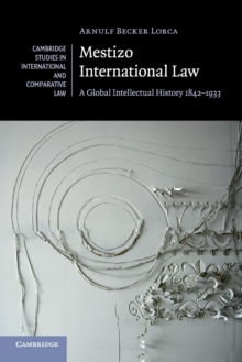 Image for Mestizo international law : a global intellectual history, 1842-1933