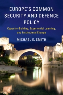 Europe’s Common Security and Defence Policy: Capacity-Building, Experiential Learning, and Institutional Change