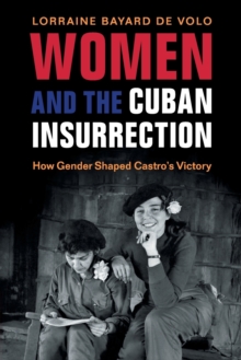 Women and the Cuban Insurrection: How Gender Shaped Castro’s Victory