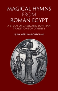 Image for Magical hymns from Roman Egypt: a study of Greek and Egyptian traditions of divinity