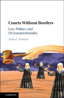 Image for Courts without borders: law, politics, and U.S. extraterritoriality
