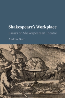 Image for Shakespeare's workplace: essays on Shakespearean theatre